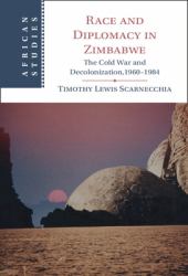 Race and Diplomacy in Zimbabwe : The Cold War and Decolonization,1960-1984