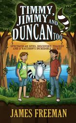 Timmy, Jimmy and Duncan Too : Spectacular Sites, Discovery, Tragedy and a Raccoon's Incredible Secret