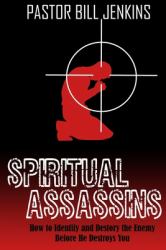 Spiritual Assassins : How to Identify and Destroy the Enemy Before He Destroys You
