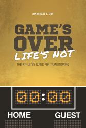 Game's over Life's Not : The Athlete's Guide for Transitioning