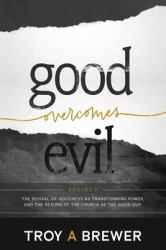 Good Overcomes Evil : The Revival of Goodness As Transforming Power, and the Return of the Church As the Good Guy
