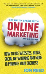 Get up to Speed with Online Marketing : How to Use Websites, Blogs, Social Networking and More to Promote Your Business