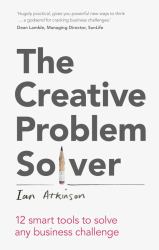 The Creative Problem Solver : 12 Tools to Solve Any Business Challenge