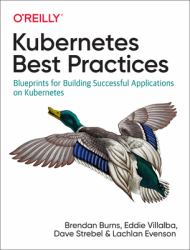 Kubernetes Best Practices : Blueprints for Building Successful Applications on Kubernetes