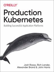 Production Kubernetes : Building Successful Application Platforms