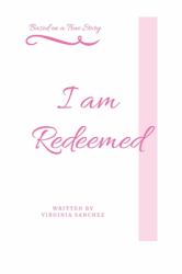 I Am Redeemed : Based on a True Story