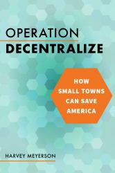 Operation Decentralize : How Small Towns Can Save America