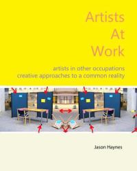 Artists at Work : Artists in Other Occupations; Creative Approaches to a Common Reality