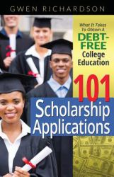 101 Scholarship Applications : What It Takes to Obtain a Debt-Free College Education