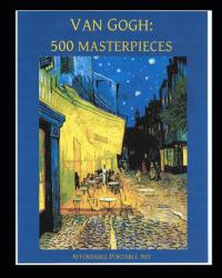 Van Gogh : 500 Masterpieces in Color: (Illustrated)