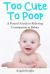 Too Cute to Poop : A Parent's Guide to Relieving Constipation in Babies