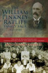 The William Pinkney Ratliff Family Saga 1847-1988 : The Lives of William Pinkney and Cornelia Mitchell Ratliff and Their Eleven Children