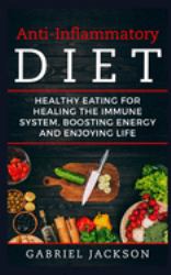 Anti-Inflammatory Diet:Healthy Eating for Healing the Immune System, Boosting Energy and Enjoying Life