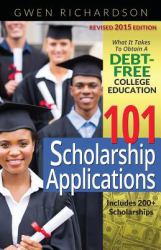 101 Scholarship Applications - 2015 Edition : What It Takes to Obtain a Debt-Free College Education