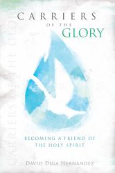 Carriers of the Glory : Becoming a Friend of the Holy Spirit