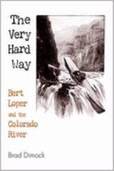 The Very Hard Way : Bert Loper and the Colorado River
