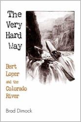 The Very Hard Way : Bert Loper and the Colorado River