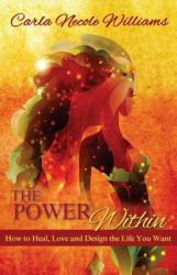 The Power Within : How to Heal, Love and Design the Life You Want
