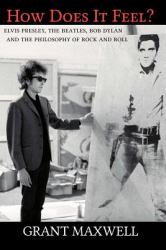 How Does It Feel? : Elvis Presley, the Beatles, Bob Dylan, and the Philosophy of Rock and Roll