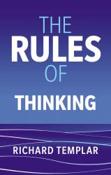 The Rules of Thinking : A Personal Code to Think Yourself Smarter, Wiser and Happier
