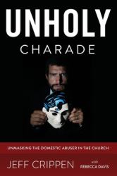 Unholy Charade : Unmasking the Domestic Abuser in the Church
