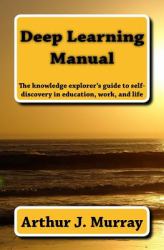 Deep Learning Manual : The Knowledge Explorer's Guide to Self-Discovery in Education, Work, and Life