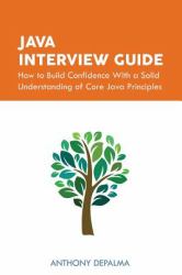 Java Interview Guide : How to Build Confidence with a Solid Understanding of Core Java Principles