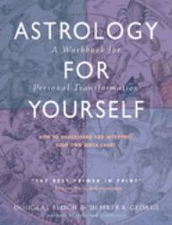 Astrology for Yourself : How to Understand and Interpret Your Own Birth Chart