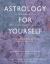 Astrology for Yourself : How to Understand and Interpret Your Own Birth Chart