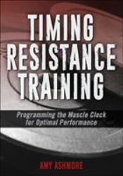Timing Resistance Training : Programming the Muscle Clock for Optimal Performance