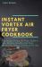 Instant Vortex Air Fryer Cookbook : The Instant Vortex Air Fryer Guide to Your Kitchen, Healthy and Tasty Recipes for Happy Cooking Every Day