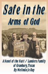 Safe in the Arms of God : A Novel of the Nutt / Landers Family of Granbury