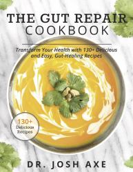 The Gut Repair Cookbook : 101 Recipes That Will Nourish, Delight and, Most Importantly, Heal Your Leaky Gut
