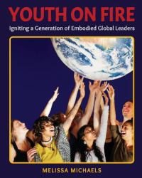 Youth on Fire : Igniting a Generation of Embodied Global Leaders