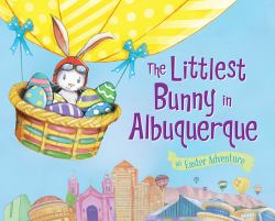 The Littlest Bunny in Albuquerque : An Easter Adventure