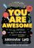 You Are Awesome : Find Your Confidence and Dare to Be Brilliant at (almost) Anything