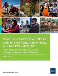 Measuring Asset Ownership and Entrepreneurship from a Gender Perspective : Methodology and Results of Pilot Surveys in Georgia, Mongolia, and the Philippines