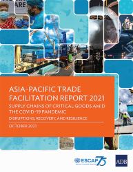 Asia-Pacific Trade Facilitation Report 2021 : Supply Chains of Critical Goods amid the Covid-19 Pandemic--Disruptions, Recovery, and Resilience, October 2021