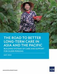 The Road to Better Long-Term Care in Asia and the Pacific : Building Systems of Care and Support for Older Persons, May 2022