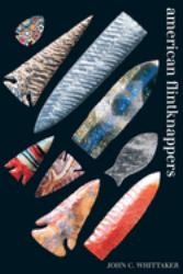 American Flintknappers : Stone Age Art in the Age of Computers