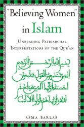 Believing Women in Islam : Unreading Patriarchal Interpretations of the Qur'an