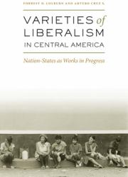 Varieties of Liberalism in Central America : Nation-States As Works in Progress