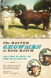 The Master Showmen of King Ranch : The Story of Beto and Librado Maldonado