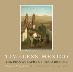 Timeless Mexico : The Photographs of Hugo Brehme
