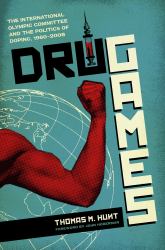 Drug Games : The International Olympic Committee and the Politics of Doping, 1960-2008
