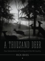 A Thousand Deer : Four Generations of Hunting and the Hill Country