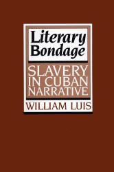 Literary Bondage : Slavery in Cuban Narrative