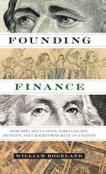 Founding Finance : How Debt, Speculation, Foreclosures, Protests, and Crackdowns Made Us a Nation