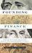 Founding Finance : How Debt, Speculation, Foreclosures, Protests, and Crackdowns Made Us a Nation