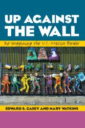 Up Against the Wall : Re-Imagining the U. S. -Mexico Border
